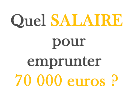 Quel salaire pour emprunter 70 000 euros ?