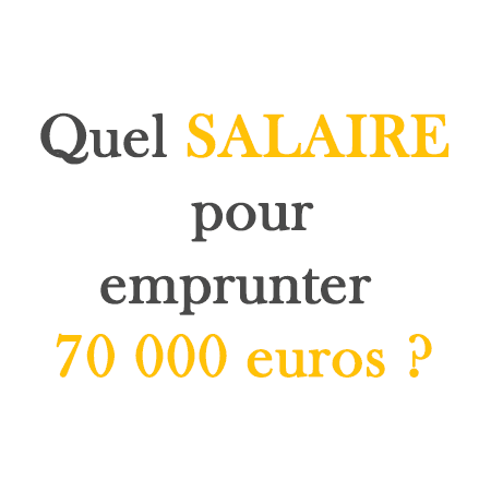 Quel salaire pour emprunter 70 000 euros ?